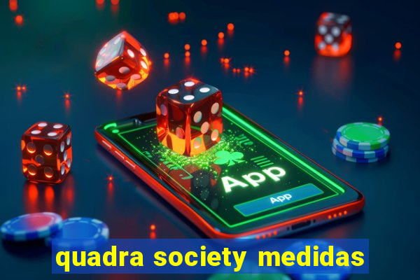 quadra society medidas